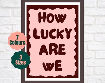 How Lucky Are We | Typography Quote Print | Kitchen Living Room Hallway Poster A2 A3 A4
