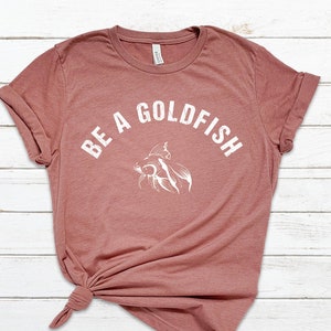 Be a Goldfish T-Shirt
