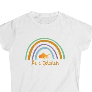 Be a Goldfish Junior Size Women&#39;s T-Shirt (Please see size chart)