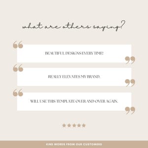 May include: A beige graphic with customer testimonials. The text reads "BEAUTIFUL DESIGNS EVERY TIME!", "REALLY ELEVATES MY BRAND.", and "WILL USE THIS TEMPLATE OVER AND OVER AGAIN." The phrase "what are others saying?" is at the top.