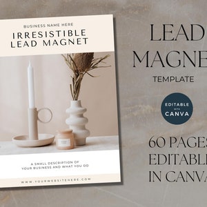 May include: A digital template for a 60-page lead magnet, featuring a minimalist design with a candle, vase, and a small description of a business. The text on the cover reads "Irresistible Lead Magnet" and "Editable with Canva".
