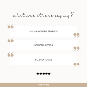 May include: A white background with the text "what are others saying?" in black cursive font. Three white boxes with black text and quotation marks on either side. The text in the boxes reads "IN LOVE WITH THIS TEMPLATE", "BEAUTIFUL DESIGN", and "SO EASY TO USE". Five black stars are below the boxes. The text "KIND WORDS" is below the stars.