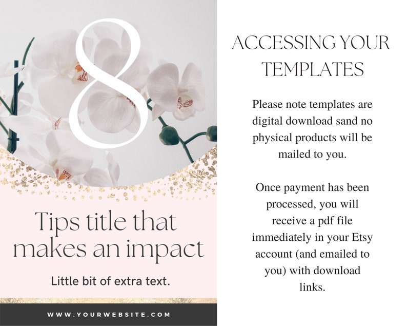 May include: A pink and gold background with white orchids and the number 8 in white. The text "Tips title that makes an impact" is in black. Below the text is "Little bit of extra text." and "WWW.YOUR WEBSITE.COM". The right side of the image has the text "ACCESSING YOUR TEMPLATES" in black. Below the text is a description of how to access digital downloads.
