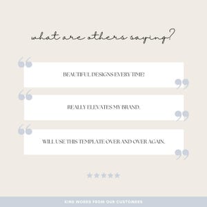 May include: A light beige graphic with customer testimonials. The text reads "Beautiful designs every time!", "Really elevates my brand.", and "Will use this template over and over again." The phrase "Kind words from our customers" is at the bottom.