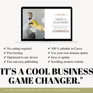 May include: A laptop computer screen displaying a website template for a cleaning service. The website template is customizable and includes a contact form. The text on the screen reads "Welcome, Need a Cleaner? We will have your home or office spick and span! Contact Us". The laptop is on a white surface with a list of features below the laptop. The features include: No coding required, Free hosting, Optimized to any device, Fast and easy publishing, 100% editable in Canva, Use your own domain option, Easy to update, Scrolling modern website. The text below the features reads "It's a cool business game changer." and "You will wonder why you didn't get a Canva website sooner."