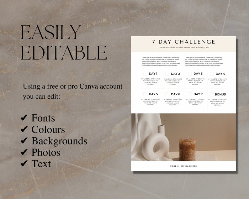 K&ouml;nnte beinhalten: Eine 7-Tage-Challenge-Vorlage mit beigefarbenem Hintergrund und minimalistischem Design. Die Vorlage ist in sieben Abschnitte unterteilt, die jeweils mit einem Wochentag beschriftet sind. Die Vorlage enth&auml;lt auch einen Bonusabschnitt. Der Text "7 Day Challenge" befindet sich oben auf der Vorlage. Der Text "Easily Editable" befindet sich auf der linken Seite der Vorlage. Der Text "Using a free or pro Canva account you can edit:" befindet sich unter dem Text "Easily Editable". Der Text "Fonts, Colours, Backgrounds, Photos, Text" befindet sich unter dem Text "Using a free or pro Canva account you can edit:". Der Text "Page 1 of My Business" befindet sich unten auf der Vorlage.