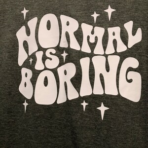 Normal Is Boring-sweat shirt crewneck, hoodie, tshirt