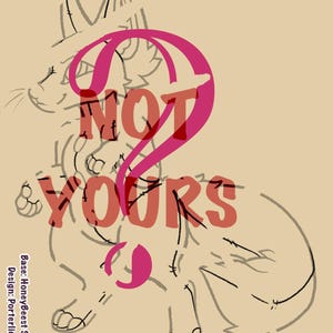 May include: A digital line art drawing of a stylized anthropomorphic creature on a tan background. The image features the bold red text NOT YOURS overlaid across the center. Text in the bottom left corner reads Base: HoneyBeest Studios Design: Porterlicker.