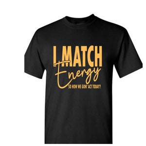 Match Energy Tshirts, Self Love Tshirt, Positive Vibe Tee, Empowerment Shirts, Motivational Tees, Inspirational Top, Funny Tops, Sarcasm 