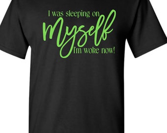 I Was Sleeping On Myself I'm Woke Now Tshirts, Self Love Tshirt, Positive Vibe Tee, Empowerment Shirts, Motivational Tees, Inspirational Top