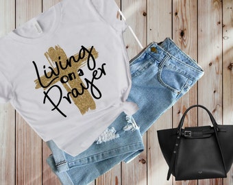 Living On A Prayer Tshirt, Inspirational Tops, Faith Shirt, Religious Tee, Motivational Gift, Prayer Shirts,Positive Vibe Gear,Self Love Tee