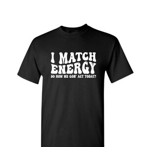 Match Energy Tshirts, Self Love Tshirt, Positive Vibe Tee, Empowerment Shirts, Motivational Tees, Inspirational Top, Funny Tops, Sarcasm 