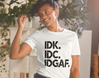 Short-Sleeve Unisex T-Shirt IDK IDC IDGAF Shirt, Funny Quote T-shirt, Gift for Friend, Sarcastic Tee, T-shirts with Humorous Saying, Custom