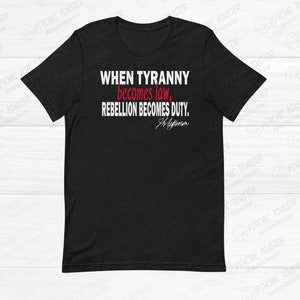 Tyranny Shirt, When Tyranny Becomes Law, Rebellion Becomes Duty Shirt, Anti Tyranny, Freedom Shirt