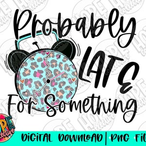 Probably Late For Something PNG | Clock | Sublimation