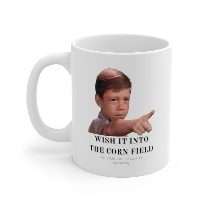 The Twilight Zone Mug, Billy Mummy Mug, wish It Into the Cornfield Great Gift for Twilight Zone