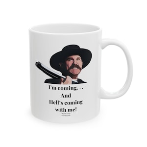 May include: White ceramic mug with a black and white illustration of Wyatt Earp from the movie Tombstone. The quote "I'm coming... And Hell's coming with me!" is printed below the image.
