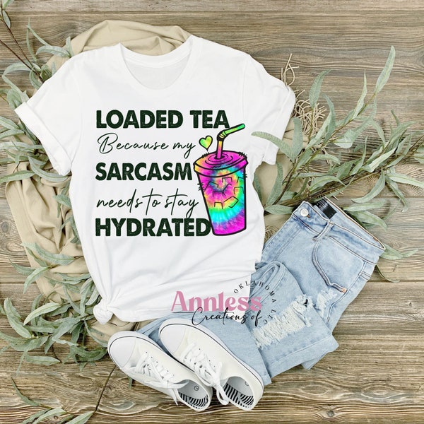 Loaded Tea, Sarcasm, Hydrated Sublimation Transfer - Ready to press