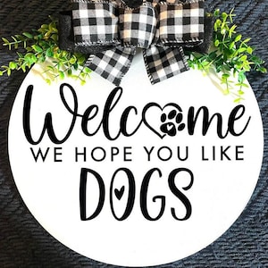 Welcome - We Hope You Like Dogs - Welcome Sign, Funny Door Hanger, 15 inch and 18 inch available, Door Décor, Mothers Day Gift