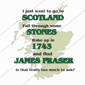 Puede incluir: Un gráfico verde y blanco con un mapa de Escocia y el texto "I just want to go to SCOTLAND Fall through some STONES Wake up in 1743 and find JAMES FRASER Is that really too much to ask?"