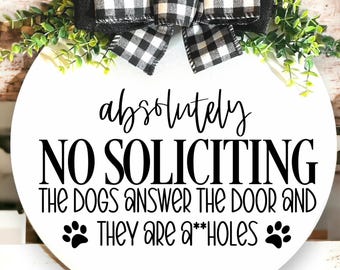 Absolutely No Soliciting, The Dogs Answer and They are A**holes!- Welcome Sign, Funny Door Hanger, Door Décor, Mothers Day Gift