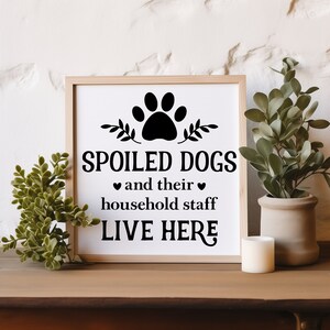Spoiled Dogs and their household staff Live Here -  Home Decor, Home Sign, Dog Sign, Gift for Dog Lover