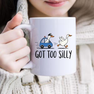 Silly Goose - Got Too Silly, 11 and 15 oz mug, Funny Mug Cute Coffee Mug, Silly Goose Gift, Silly Mug Gift