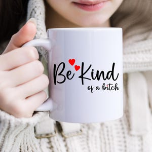 Be Kind...of a B*tch Mug – Funny Sarcastic Coffee Cup – Sassy Gift Mug – Humor Coffee Mug – Gift for Friends Available in 11 oz & 15 oz