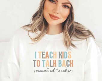 Special Ed Teacher I Teach Kids To Talk Back Sweatshirt, SPED, Inclusion Teacher, Back to School Gift, First Day of School, Teacher Teams