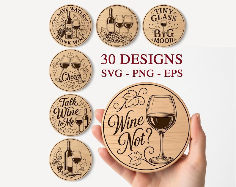 May include: Wooden coasters with wine-themed designs. The coasters feature illustrations of wine bottles, glasses, and phrases like "Save Water Drink Wine" and "Wine Not?" The image also includes the text "30 DESIGNS SVG - PNG - EPS".