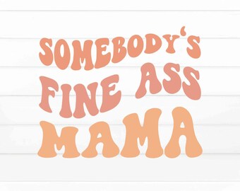 Somebody's Fine Ass Mama Svg, Mama Svg, Baby Mama svg, Fine Ass Mama svg, Mama quote Svg, Funny Shirt Svg, Wife Svg, File For Cricut