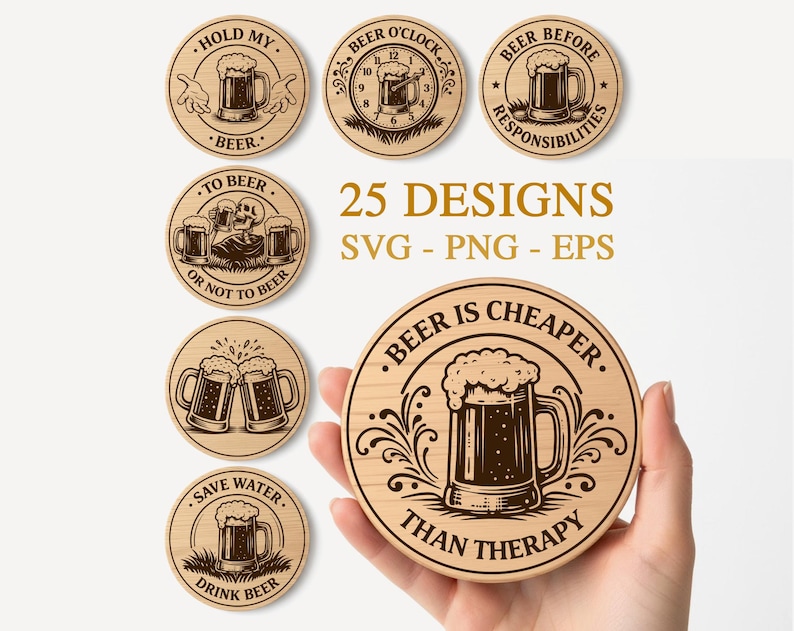 May include: Wooden coasters with beer-themed designs. The coasters feature various illustrations of beer mugs, clocks, and humorous phrases like "Beer is cheaper than therapy." The image also includes the text "25 DESIGNS SVG - PNG - EPS."