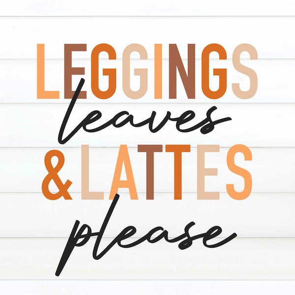 Leggings Leaves and Lattes Please Svg, Fall Svg, Autumn Shirt Svg, Girl Quote Svg Cut File for Cricut, Svg Designs, eps, jpg, png