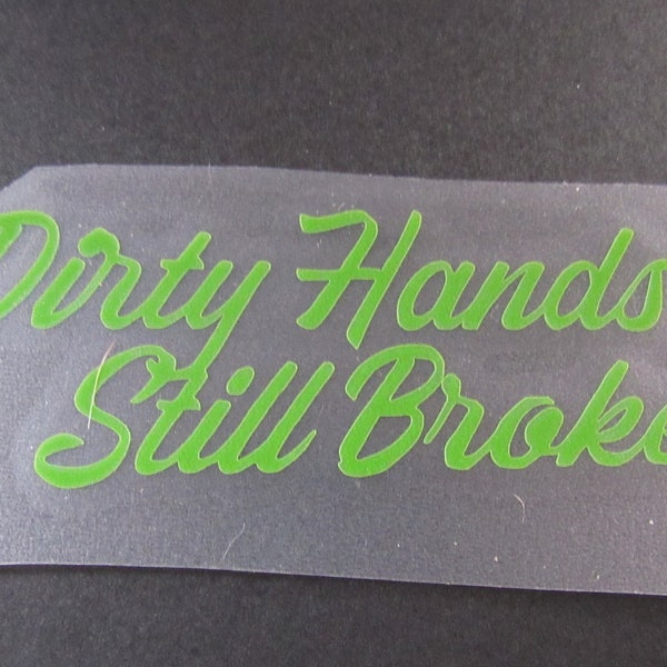 Dirty Hands Still Broke Decal, Permanent Vinyl, Window Decal, Car Decal