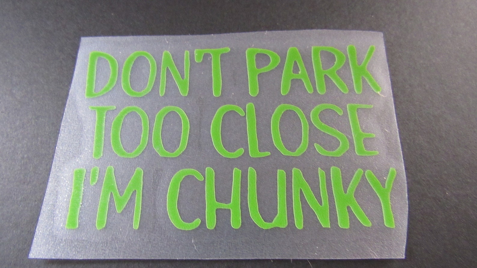 Don't Park to Close I'm Chunky Decal, Permanent Vinyl, Window Decal