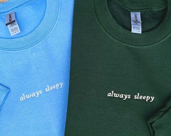 Always Sleepy Embroidered Crewneck | Tired Hoodie | Custom Apparel | Need Coffee Sweatshirt | Bed Homebody Gift | No Energy Comfy Clothing