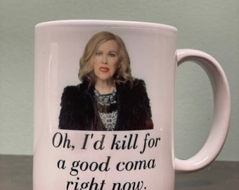 Schitt's Creek Inspired Oh, I'd Kill For A Good Coma Right Now Moira Rose Mug Coffee Cup