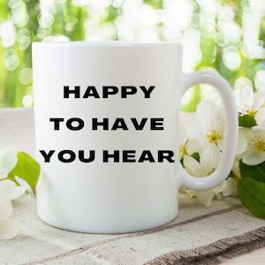 Coffee Mug | Happy To Have You Hear | Audiology | Hearing Aid Gifts
