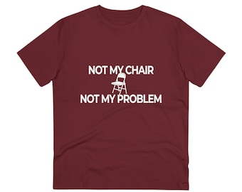 Not My Chair Not My Problem Organic Creator Graphic T-shirt