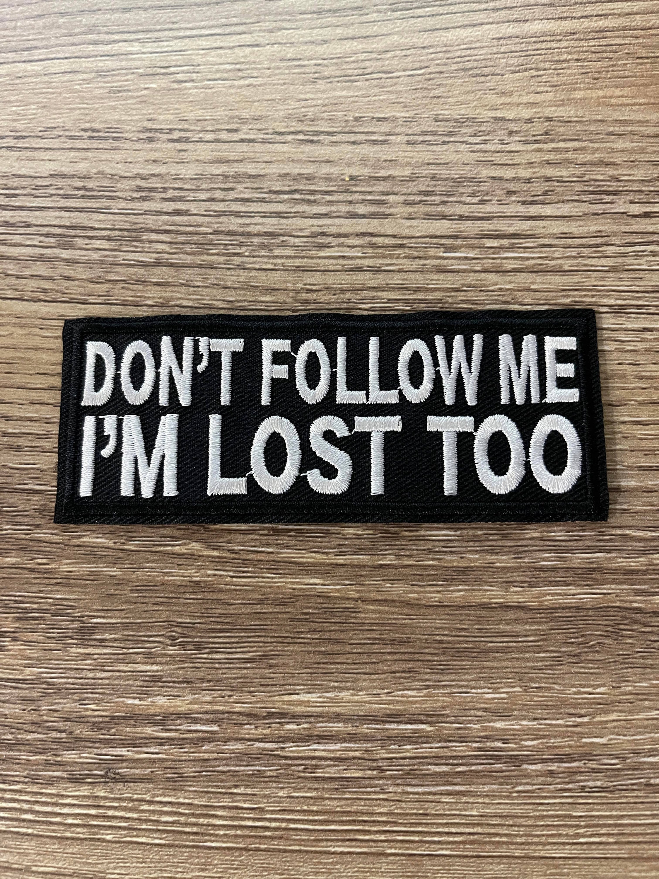 Don't follow me, I'm lost too – funny embroidered patch – Custom  Embroidered Patches – Highest Quality, Merrow Border Available