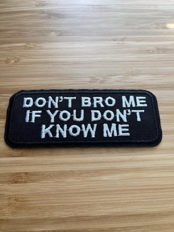 Funny Embroidered Don't Bro Me If You Don't Know Me Sew on Patch Tactical  Morale Patches for Clothing Jackets Ironing Applique 