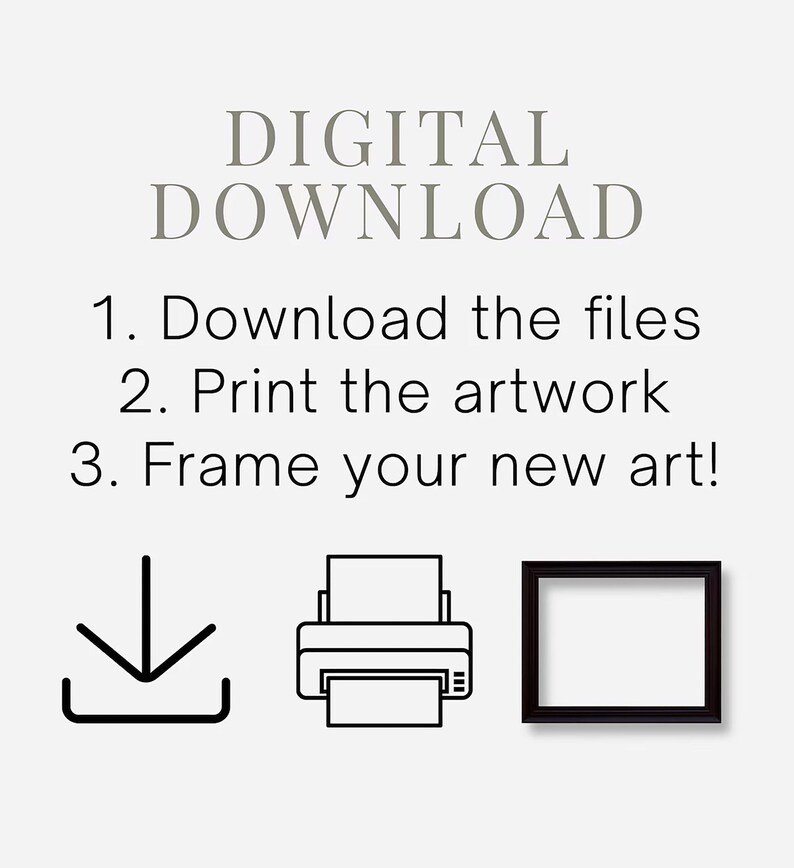 Peut inclure: Un graphique d'instructions de t&eacute;l&eacute;chargement num&eacute;rique avec le texte : DIGITAL DOWNLOAD, 1. Download the files, 2. Print the artwork, 3. Frame your new art! Sous le texte se trouvent trois ic&ocirc;nes en ligne noire : une fl&egrave;che, une imprimante et un cadre.