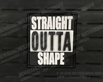 May include: Black and white morale patch with the text "STRAIGHT OUTTA SHAPE".