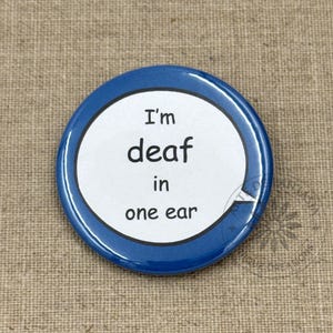 DEAF in ONE EAR, Pinback Button 2.25", Hearing Assistance, Deaf Culture, Three Designs