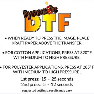 May include: Instructions for using a DTF transfer, with a red and yellow logo that says "Dynamite DTF". The instructions include pressing times and temperatures for cotton and polyester fabrics.
