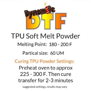 May include: A product label for Dynamite DTF TPU Soft Melt Powder. Text includes: Melting Point 180-200 F, Particle size 60 UM, Curing TPU Powder Settings: Preheat oven to approx 225-300 F. Then cure transfer for 2-3 minutes, suggested settings, results may vary.
