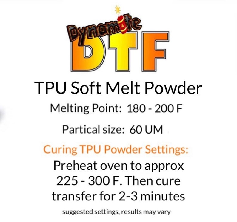 May include: A product label for Dynamite DTF TPU Soft Melt Powder. Text includes: Melting Point 180-200 F, Particle size 60 UM, Curing TPU Powder Settings: Preheat oven to approx 225-300 F. Then cure transfer for 2-3 minutes, suggested settings, results may vary.