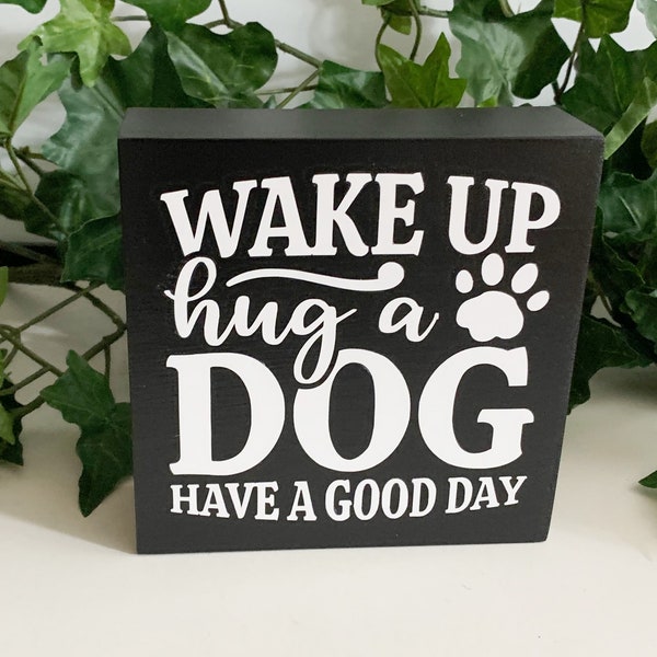 Wake Up Hug a Dog Have a Good Day, Witty Message Decorated Wood Sign, Shelf or Tier Tray Decor