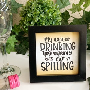 My Idea Of Drinking Responsibly Is Not Spilling, Alcohol Sign, Framed Witty And Fun Alcohol Message, Shelf or Tier Tray Decor