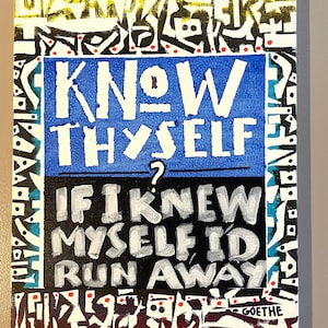 May include: A black and white canvas painting with a blue background. The painting features the text "Know Thyself? If I knew myself I'd run away." The painting is signed "Goethe" and "P. Yohanna '19".
